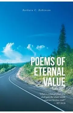 Poems of Eternal Value - Barbara C. Robinson