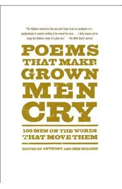 Poems That Make Grown Men Cry: 100 Men on the Words That Move Them - Anthony Holden