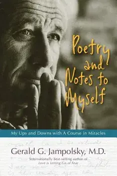 Poetry and Notes to Myself: My Ups and Downs with a Course in Miracles, Paperback/Gerald G. Jampolsky M. D.