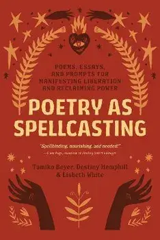 Poetry as Spellcasting: Poems, Essays, and Prompts for Manifesting Liberation and Reclaiming Power, Paperback/Tamiko Beyer