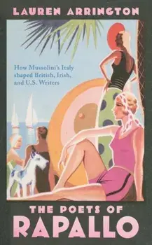 Poets of Rapallo. How Mussolini's Italy shaped British, Irish, and U.S. Writers, Hardback/Lauren Arrington