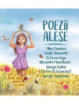 Poezii alese. Seria Poeti mari pentru cei mici/Mihai Eminescu, Vasile Alecsandri, Octavian Goga, Alexandru Macedonski, George Cosbuc, Stefan Octavian Iosif, George Topirceanu