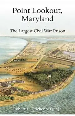 Point Lookout, Maryland: The Largest Civil War Prison - Robert E. Crickenberger