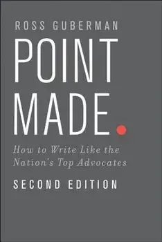 Point Made: How to Write Like the Nation's Top Advocates, Paperback (2nd Ed.)/Ross Guberman