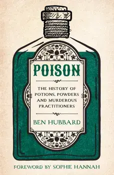 Poison. The History of Potions, Powders and Murderous Practitioners, Paperback/Ben Hubbard