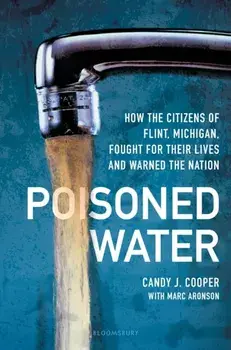 Poisoned Water: How the Citizens of Flint, Michigan, Fought for Their Lives and Warned the Nation, Hardcover/Candy J. Cooper