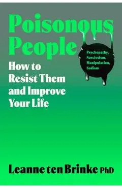 Poisonous People: How to Resist Them and Improve Your Life - Leanne Ten Brinke
