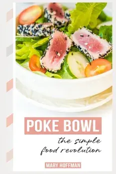 Poke Bowls, the Simple Food Revolution: A Bit of History, Quick & Easy Recipes, Paperback/Mary Hoffman