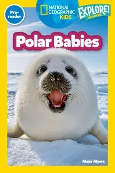 Polar Babies (National Geographic Kids Explore! Readers, Pre-Reader), Paperback/Maya Myers