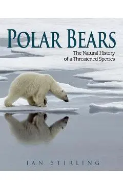 Polar Bears: The Natural History of a Threatened Species - Ian Stirling