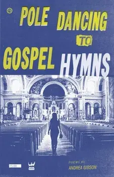 Pole Dancing to Gospel Hymns, Hardcover/Andrea Gibson