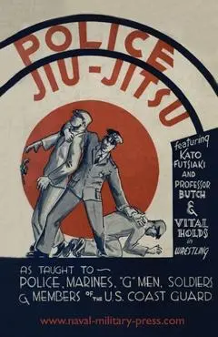 Police Jiu-Jitsu: As Taught to Police, Marines, 'G' Men, Soldiers and Members of the US Coast Guard - Arthur Hobart Farrar
