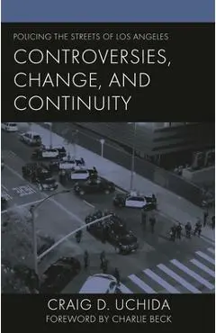 Policing the Streets of Los Angeles: Controversies, Change, and Continuity - Craig D. Uchida
