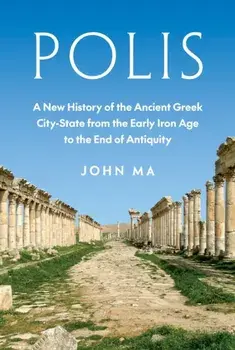 Polis. A New History of the Ancient Greek City-State from the Early Iron Age to the End of Antiquity, Hardback/John Ma
