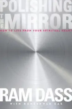 Polishing the Mirror: How to Live from Your Spiritual Heart, Paperback/Ram Dass