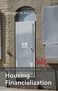 Political Economy of Housing Financialization, Paperback/Gregory W. Fuller