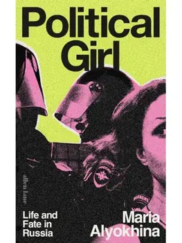 Political Girl. Life and Fate in Russia, Hardback/Maria Alyokhina