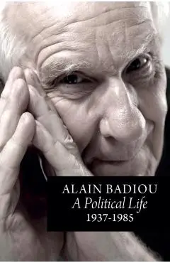 Political Life: 1937 - 1985 - Alain (l'ecole Normale Superieure) Badiou