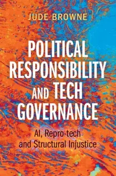 Political Responsibility and Tech Governance. AI, Repro-tech and Structural Injustice, Hardback/Jude (University of Cambridge) Browne