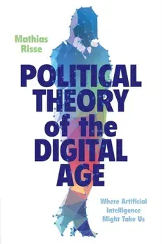 Political Theory of the Digital Age. Where Artificial Intelligence Might Take Us, Paperback/***