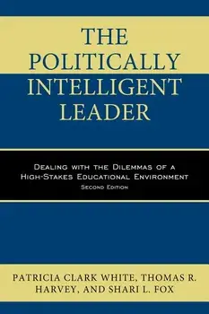 Politically Intelligent Leader: Dealing with the Dilemmas of a High-Stakes Educational Environment, Paperback/Patricia Clark White