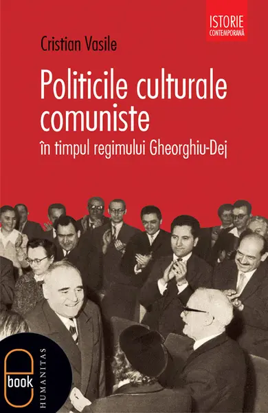 Politicile culturale comuniste in timpul regimului Gheorghiu-Dej (epub)