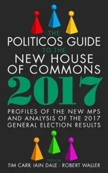 Politicos Guide to the New House of Commons: Profiles of the New Mps and Analysis of the 2017 General Election Results, Hardback/***