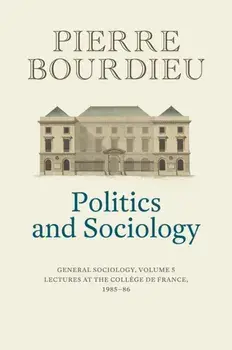 Politics and Sociology. General Sociology, Volume 5, Hardback/Pierre (College de France) Bourdieu