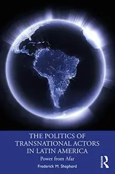 Politics of Transnational Actors in Latin America. Power from Afar, Paperback/Frederick M. Shepherd