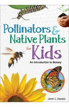 Pollinators & Native Plants for Kids: An Introduction to Botany - Jaret C. Daniels