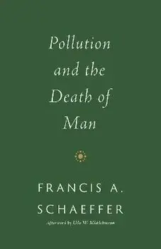 Pollution and the Death of Man, Paperback/Francis A. Schaeffer