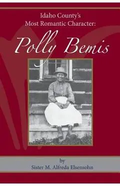 Polly Bemis: Idaho County's Most Romantic Character - Sister M. Alfreda Elsensohn