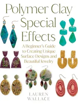 Polymer Clay Special Effects. A Beginner’s Guide to Creating Unique Surface Designs and Beautiful Jewelry, Paperback/Lauren Wallace