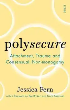 Polysecure. Attachment, Trauma and Consensual Non-monogamy, Paperback/Jessica Fern