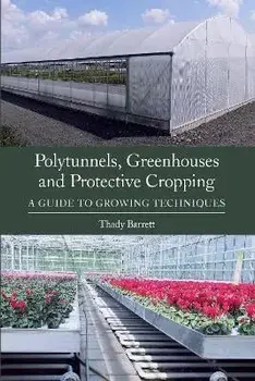 Polytunnels, Greenhouses and Protective Cropping: A Guide to Growing Techniques, Paperback/Thady Barrett