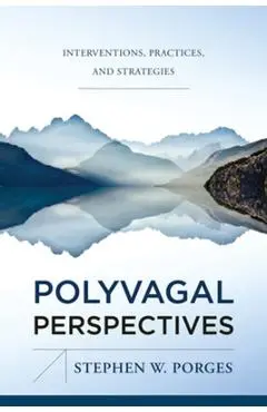 Polyvagal Perspectives: Interventions, Practices, and Strategies - Stephen W. Porges