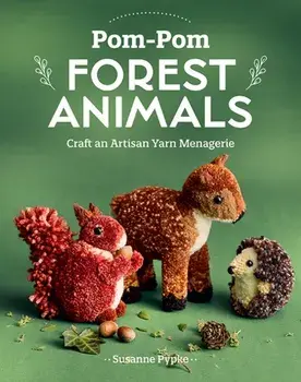 Pom-Pom Forest Animals. Craft an Artisan Yarn Menagerie, Paperback/Susanne Pypke
