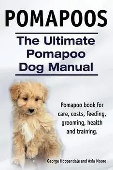 Pomapoos. the Ultimate Pomapoo Dog Manual. Pomapoo Book for Care, Costs, Feeding, Grooming, Health and Training., Paperback/George Hoppendale