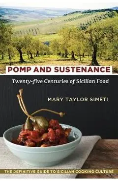 Pomp and Sustenance: Twenty-Five Centuries of Sicilian Food - Mary Taylor Simeti