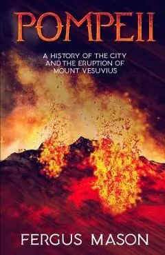 Pompeii: A History of the City and the Eruption of Mount Vesuvius - Historycaps