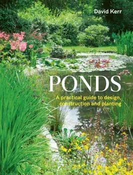 Ponds. A Practical Guide to Design, Construction and Planting, Paperback/David Kerr