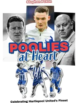 Poolies at Heart. Celebrating Hartlepool United's Finest, Hardback/Stephen Poxon