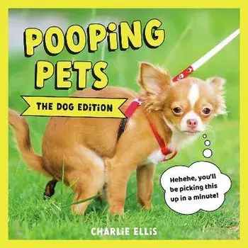 Pooping Pets: The Dog Edition. Hilarious Snaps of Doggos Taking a Dump, Hardback/Charlie Ellis