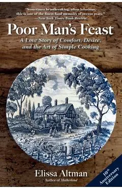 Poor Man's Feast: A Love Story of Comfort, Desire, and the Art of Simple Cooking - Elissa Altman