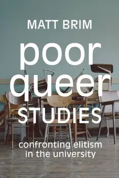 Poor Queer Studies: Confronting Elitism in the University, Paperback/Matt Brim
