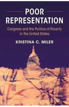 Poor Representation: Congress and the Politics of Poverty in the United States - Kristina C. Miler