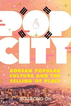 Pop City: Korean Popular Culture and the Selling of Place, Hardcover/Youjeong Oh