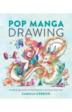 Pop Manga Drawing: 30 Step-By-Step Lessons for Pencil Drawing in the Pop Surrealism Style - Camilla D'errico