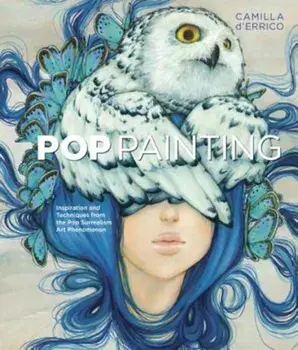 Pop Painting: Inspiration and Techniques from the Pop Surrealism Art Phenomenon, Paperback/Camilla D'Errico