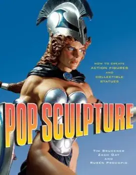 Pop Sculpture: How to Create Action Figures and Collectible Statues, Paperback/Tim Bruckner